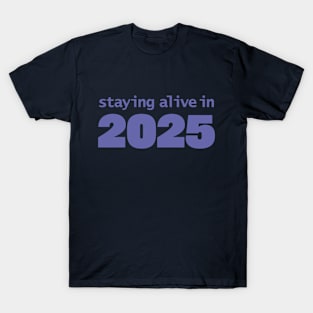 Staying Alive in 2025 T-Shirt
